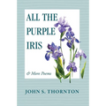 All the Purple Iris: & More Poems