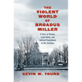 The Violent World of Broadus Miller: A Story of Murder, Lynch Mobs, and Judicial Punishment in the Carolinas