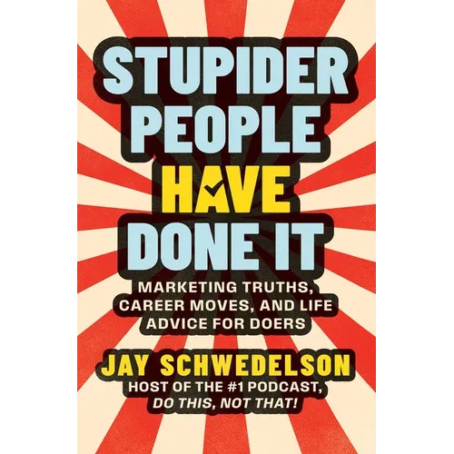 Stupider People Have Done It: Marketing Truths, Career Moves, and Life Advice for Doers