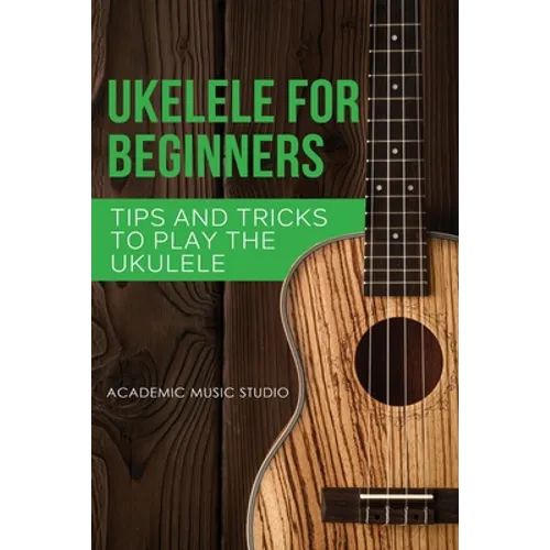 Ukulele for Beginners: Tips and Tricks to Play the Ukulele