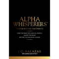 ALPHA WHISPERERS(TM) Power Behind The Power: How The Most Influential People Shape the Room Before the Decision is Made