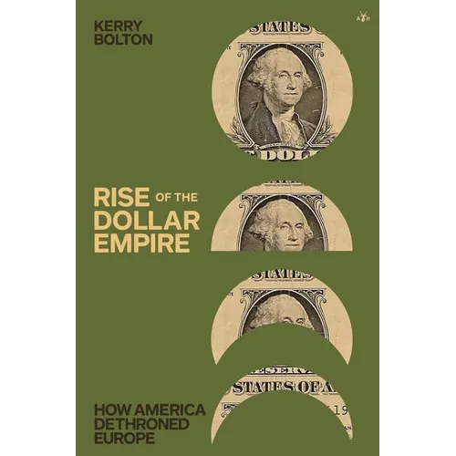 Rise of the Dollar Empire: How America Dethroned Europe