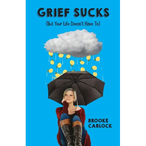 Grief Sucks: (But Your Life Doesn't Have To)