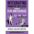 Integrating Primitive Reflexes Through Play and Exercise: An Interactive Guide to the Spinal Galant Reflex