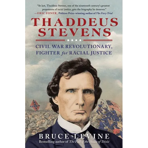 Thaddeus Stevens: Civil War Revolutionary, Fighter for Racial Justice