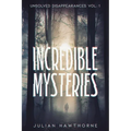 Incredible Mysteries Unsolved Disappearances Vol. 1