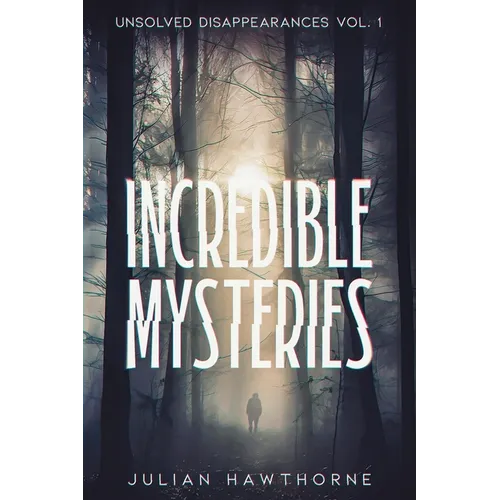 Incredible Mysteries Unsolved Disappearances Vol. 1