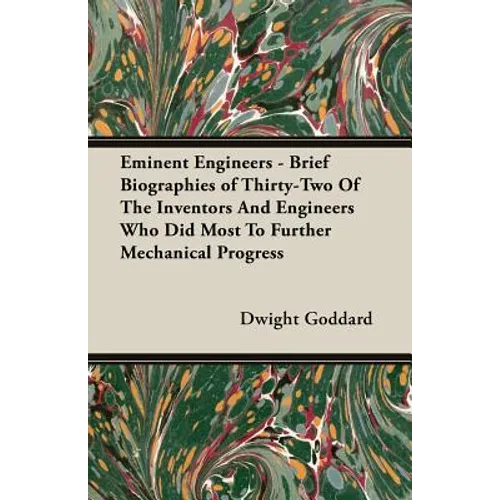 Eminent Engineers - Brief Biographies of Thirty-Two of the Inventors and Engineers Who Did Most to Further Mechanical Progress