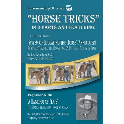 Horse Tricks, In 2 Parts and Featuring: Dr. Sutherland's System of Educating the Horse (Annotated): Together with: "A Handful of Feats"