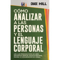 Cómo Analizar a las Personas y el Lenguaje Corporal: Lee A Las Personas Como Un Libro, Decodifica Señales, Detecta Mentiras, Mejora Tu Comunicación No