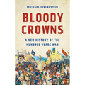 Bloody Crowns: A New History of the Hundred Years War
