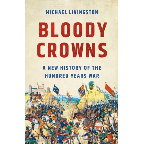 Bloody Crowns: A New History of the Hundred Years War