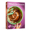 What's for Dessert: Simple Recipes for Dessert People: A Baking Book