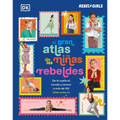 El Gran Atlas de Las Niñas Rebeldes (Rebel Girls Like Me): Da La Vuelta Al Mundo Y Conoce a Más de 100 Niñas Como Tú