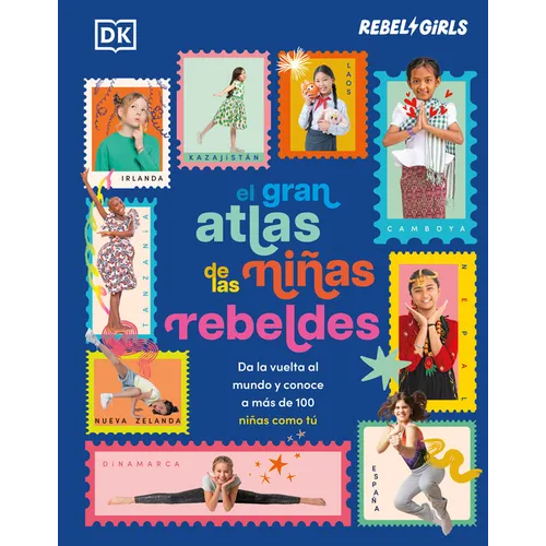 El Gran Atlas de Las Niñas Rebeldes (Rebel Girls Like Me): Da La Vuelta Al Mundo Y Conoce a Más de 100 Niñas Como Tú