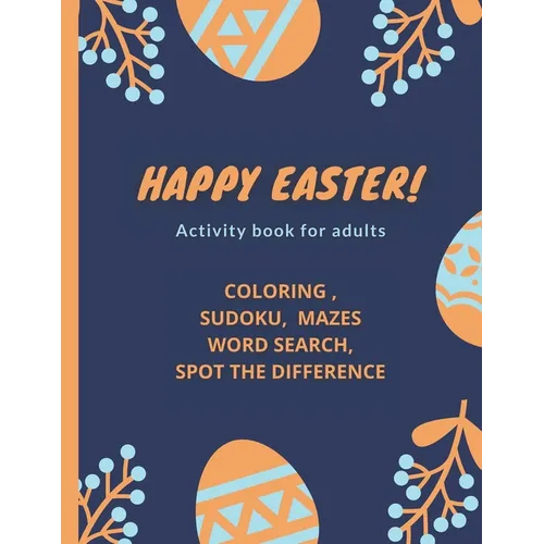 Happy Easter!- Activity Book for Adults: coloring, sudoku, mazes, word search, spot the difference