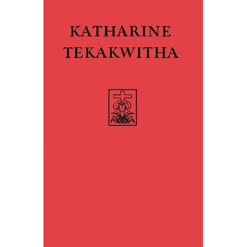 Katharine Tekakwitha: The Lily of the Mohawks