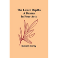 The Lower Depths: A Drama in Four Acts