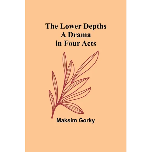 The Lower Depths: A Drama in Four Acts