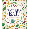 Plant, Cook, Eat!: A Children's Cookbook