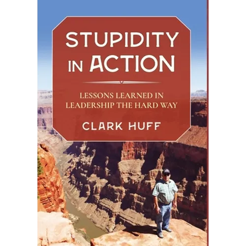 Stupidity in Action: Lessons Learned in Leadership the Hard Way