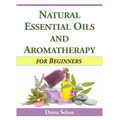 Natural Essential Oils and Aromatherapy for Beginners