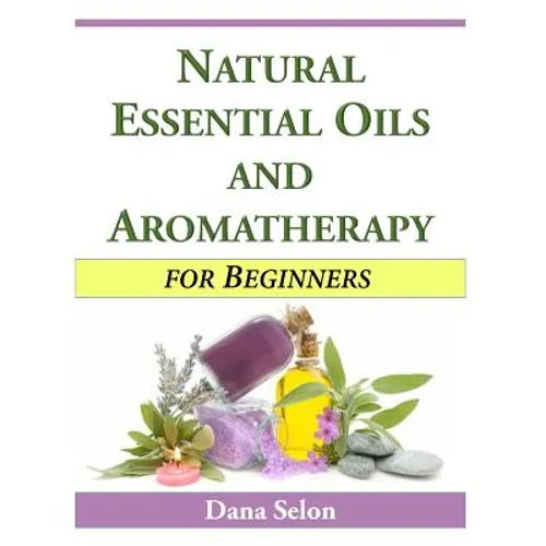Natural Essential Oils and Aromatherapy for Beginners