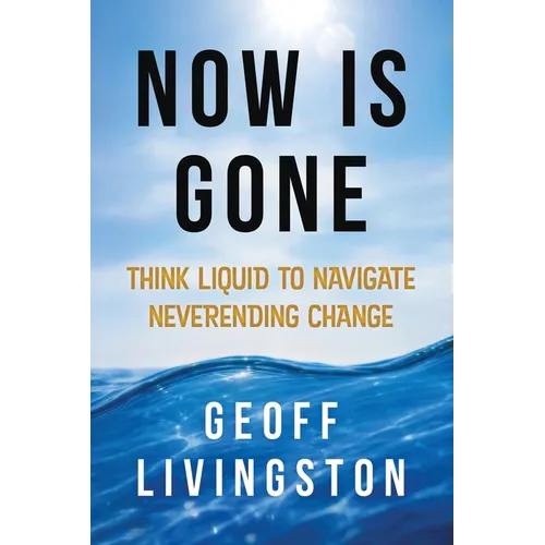 Now Is Gone: Think Liquid to Navigate Neverending Change