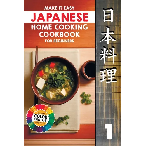 Make It Easy Japanese Home Cooking Cookbook for Beginners: Simple Recipes for Everyone