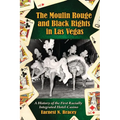 The Moulin Rouge and Black Rights in Las Vegas: A History of the First Racially Integrated Hotel-Casino