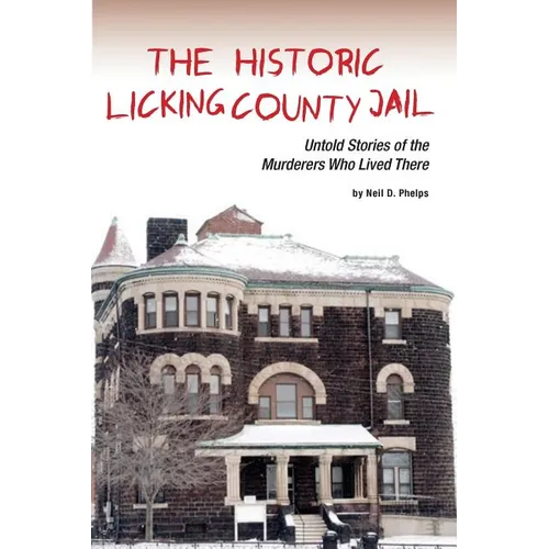 The Historic Licking County Jail: Untold Stories of the Murderers Who Lived There