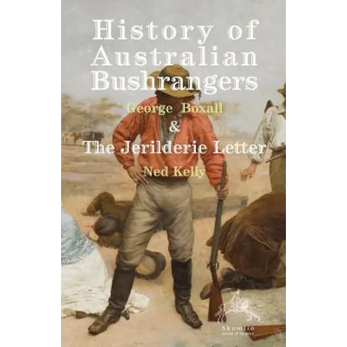 History of Australian Bushrangers: & The Jerilderie Letter
