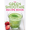The Green Smoothie Recipe Book: Over 100 Healthy Green Smoothie Recipes to Look and Feel Amazing