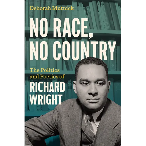 No Race, No Country: The Politics and Poetics of Richard Wright