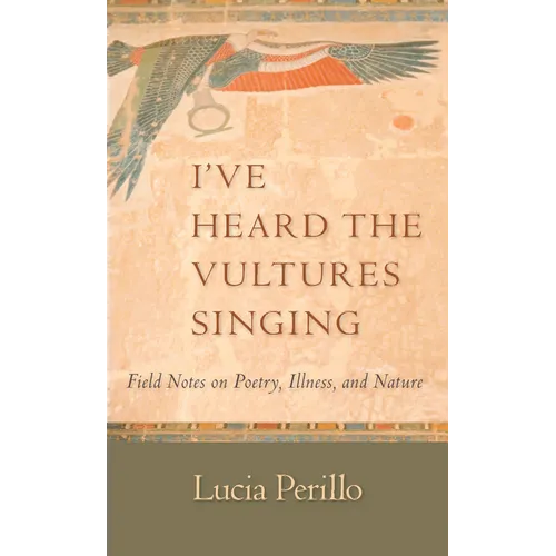 I've Heard the Vultures Singing: Field Notes on Poetry, Illness, and Nature