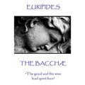 Euripides - The Bacchæ: "The good and the wise lead quiet lives"