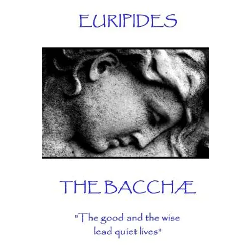 Euripides - The Bacchæ: "The good and the wise lead quiet lives"
