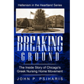 Breaking Ground: The Inside Story of Chicago's Greek Nursing Home Movement
