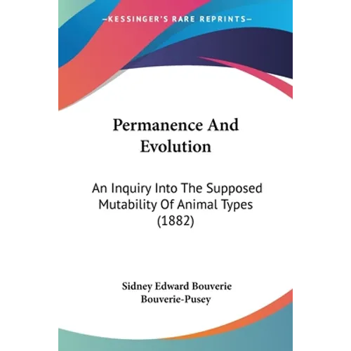 Permanence And Evolution: An Inquiry Into The Supposed Mutability Of Animal Types (1882)
