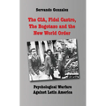The CIA, Fidel Castro, the Bogotazo and the New World Order: Psychological Warfare Against Latin America
