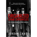 Organized Crime Chronicles: Over 250 Mind Blowing Facts About Mobsters