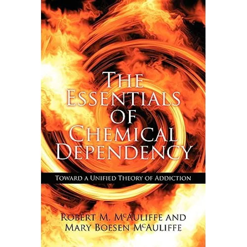 The Essentials of Chemical Dependency: Toward a Unified Theory of Addiction