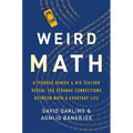 Weird Math: A Teenage Genius and His Teacher Reveal the Strange Connections Between Math and Everyday Life