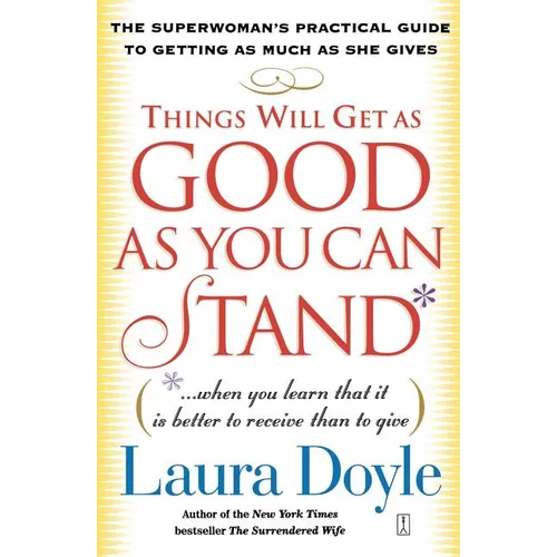 Things Will Get as Good as You Can Stand: (When You Learn That It Is Better to Receive Than to Give): The Superwoman's Practical Guide to Getting as M