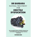 Dr Barbara Natural Treatment for Erectile Dysfunction: The Complete Guide to Alkaline Herbal Cure for Erectile Dysfunction Using Dr Barbara O'Neill Di