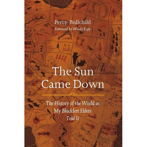 The Sun Came Down: The History of the World as My Blackfeet Elders Told It