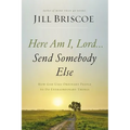 Here Am I, Lord...Send Somebody Else: How God Uses Ordinary People to Do Extraordinary Things