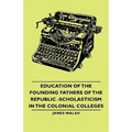 Education of the Founding Fathers of the Republic -Scholasticism in the Colonial Colleges