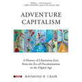 Adventure Capitalism: A History of Libertarian Exit, from the Era of Decolonization to the Digital Age
