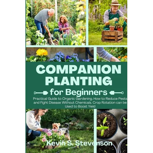 Companion Planting for Beginners: Practical Guide to Organic Gardening. How to Reduce Pests and Fight Disease Without Chemicals. Crop Rotation can be